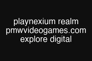 playnexium realm pmwvideogames.com explore digital